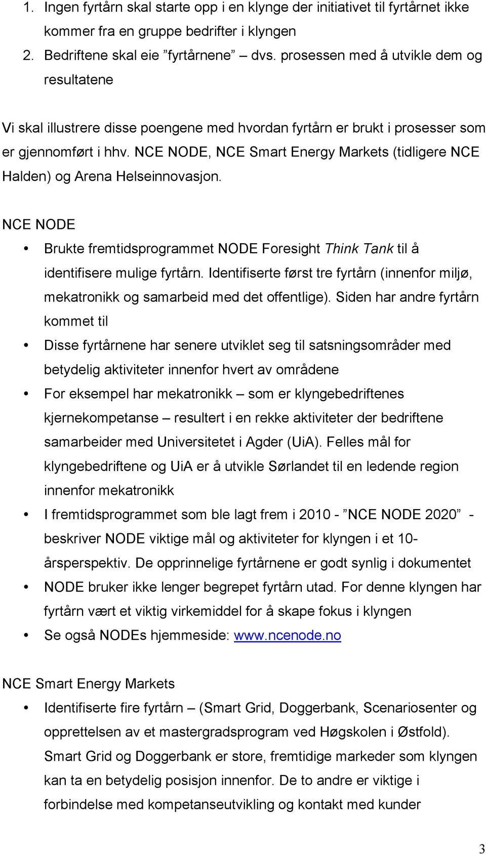 NCE NODE, NCE Smart Energy Markets (tidligere NCE Halden) og Arena Helseinnovasjon. NCE NODE Brukte fremtidsprogrammet NODE Foresight Think Tank til å identifisere mulige fyrtårn.