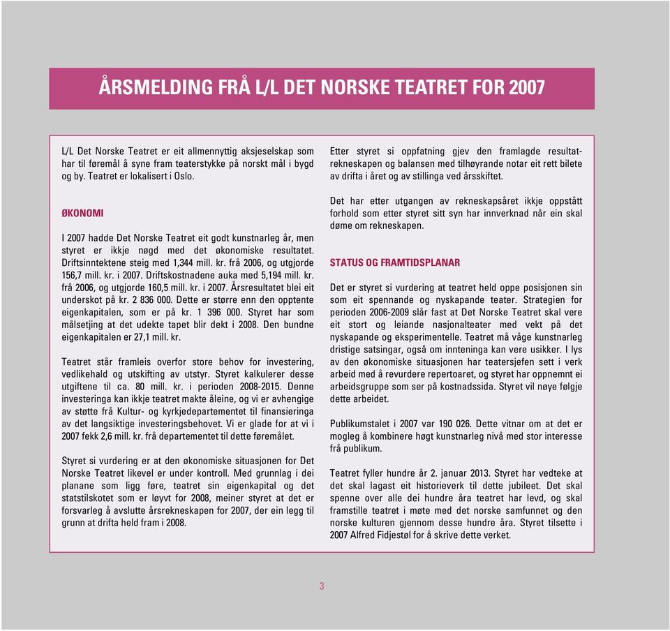 frå 2006, og utgjorde 156,7 mill. kr. i 2007. Driftskostnadene auka med 5,194 mill. kr. frå 2006, og utgjorde 160,5 mill. kr. i 2007. Årsresultatet blei eit underskot på kr. 2 836 000.