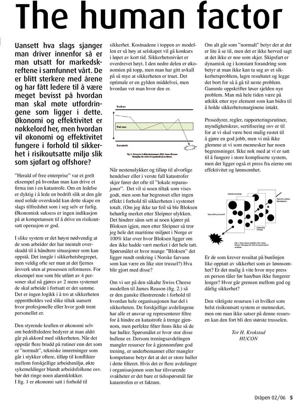 Økonomi og effektivitet er nøkkelord her, men hvordan vil økonomi og effektivitet fungere i forhold til sikkerhet i risikoutsatte miljø slik som sjøfart og offshore?