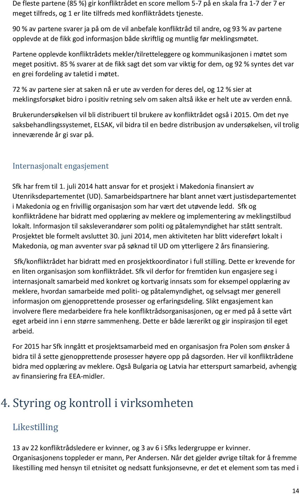 Partene opplevde konfliktrådets mekler/tilretteleggere og kommunikasjonen i møtet som meget positivt.