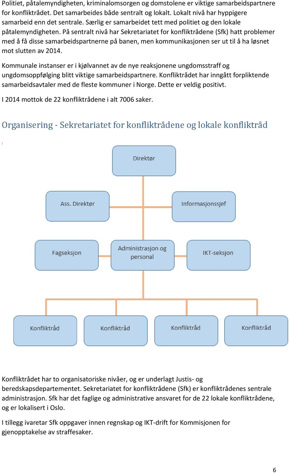 På sentralt nivå har Sekretariatet for konfliktrådene (Sfk) hatt problemer med å få disse samarbeidspartnerne på banen, men kommunikasjonen ser ut til å ha løsnet mot slutten av 2014.