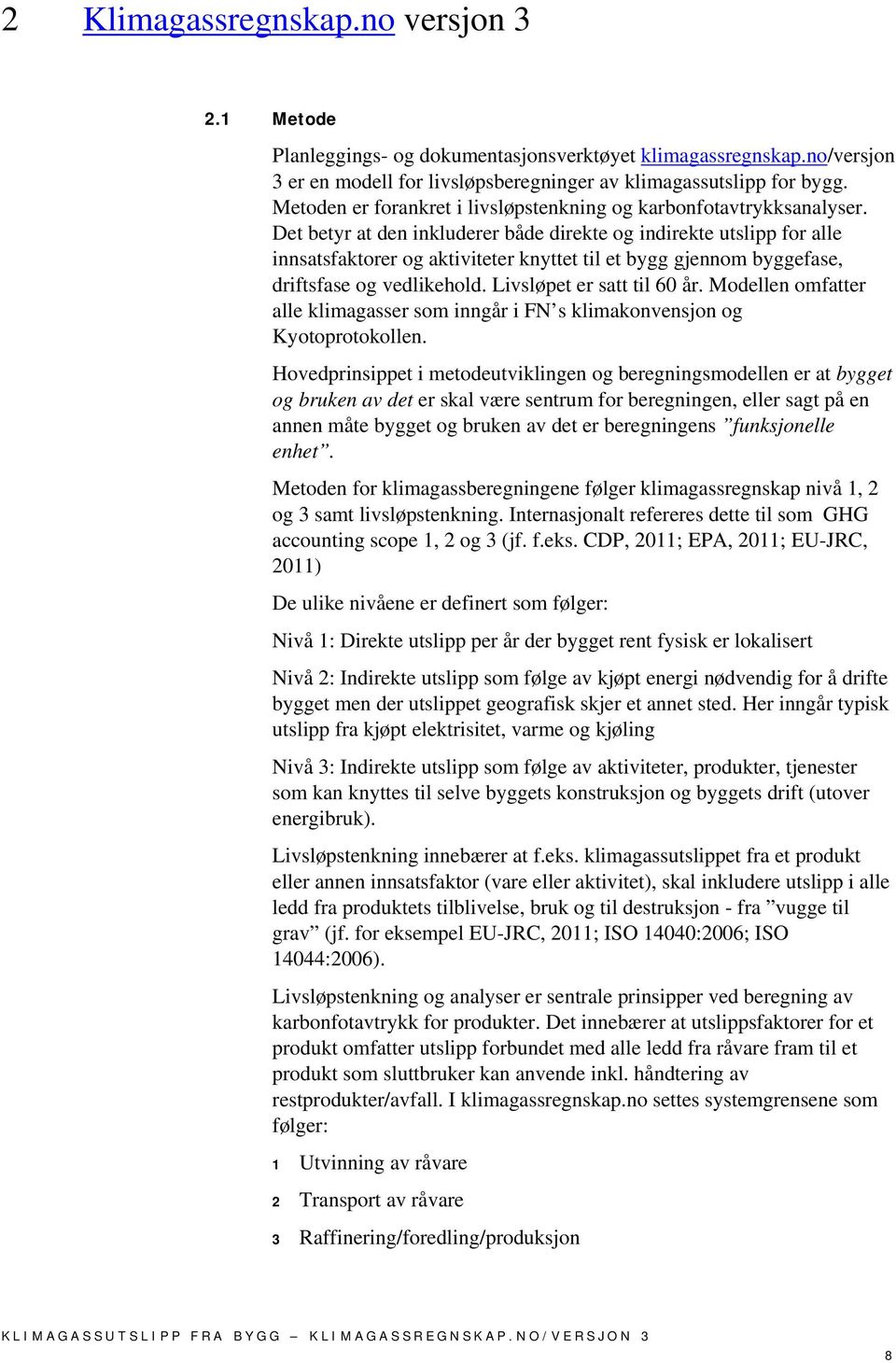 Det betyr at den inkluderer både direkte og indirekte utslipp for alle innsatsfaktorer og aktiviteter knyttet til et bygg gjennom byggefase, driftsfase og vedlikehold. Livsløpet er satt til 60 år.