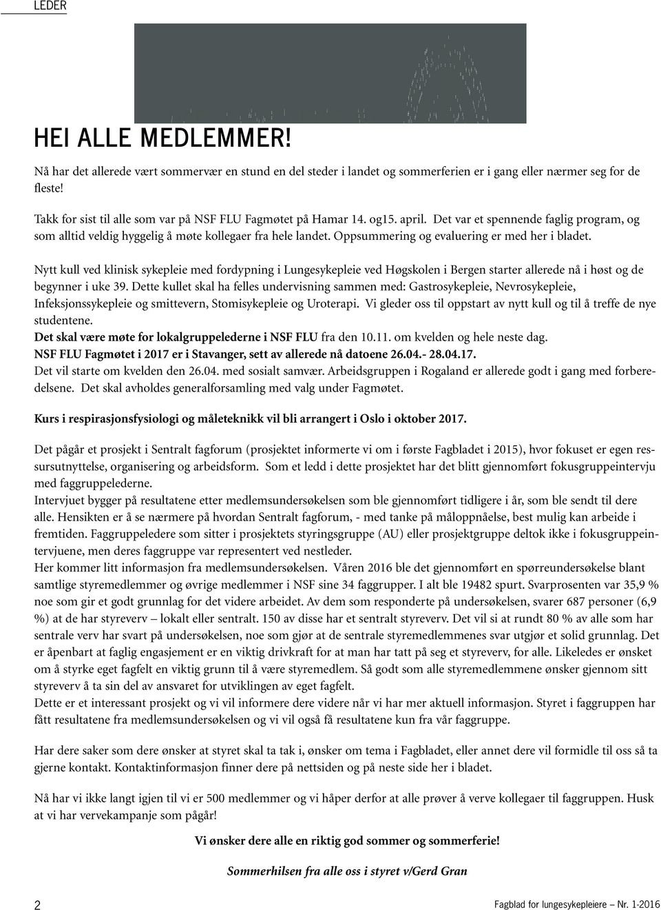 Oppsummering og evaluering er med her i bladet. Nytt kull ved klinisk sykepleie med fordypning i Lungesykepleie ved Høgskolen i Bergen starter allerede nå i høst og de begynner i uke 39.