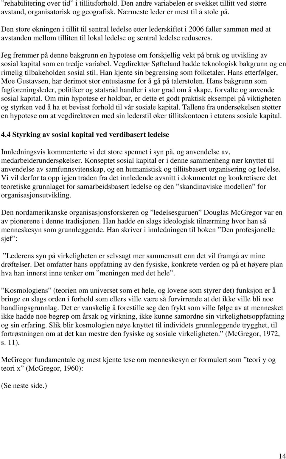 Jeg fremmer på denne bakgrunn en hypotese om forskjellig vekt på bruk og utvikling av sosial kapital som en tredje variabel.