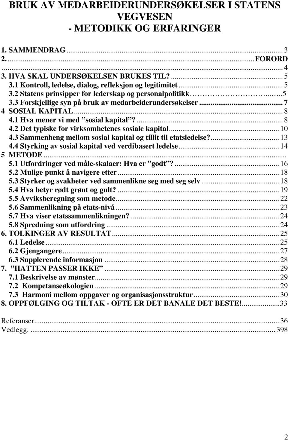 .. 8 4.1 Hva mener vi med sosial kapital?... 8 4.2 Det typiske for virksomhetenes sosiale kapital... 10 4.3 Sammenheng mellom sosial kapital og tillit til etatsledelse?... 13 4.