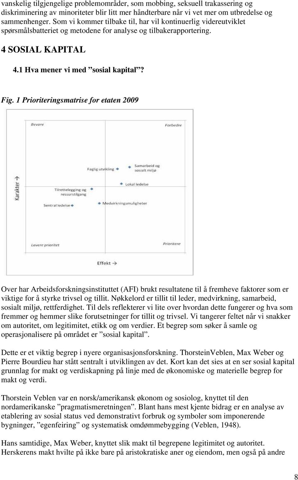 1 Prioriteringsmatrise for etaten 2009 Over har Arbeidsforskningsinstituttet (AFI) brukt resultatene til å fremheve faktorer som er viktige for å styrke trivsel og tillit.