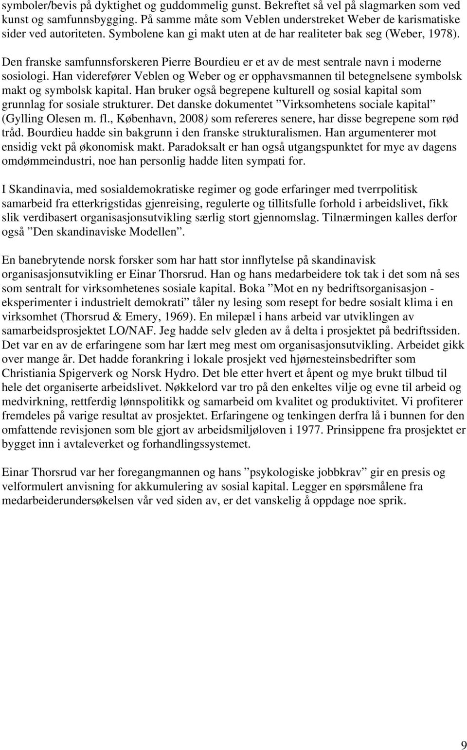 Han viderefører Veblen og Weber og er opphavsmannen til betegnelsene symbolsk makt og symbolsk kapital. Han bruker også begrepene kulturell og sosial kapital som grunnlag for sosiale strukturer.