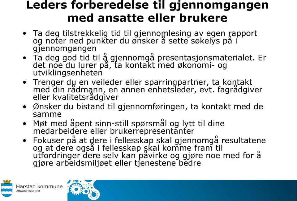 Er det noe du lurer på, ta kontakt med økonomi- og utviklingsenheten Trenger du en veileder eller sparringpartner, ta kontakt med din rådmann, en annen enhetsleder, evt.