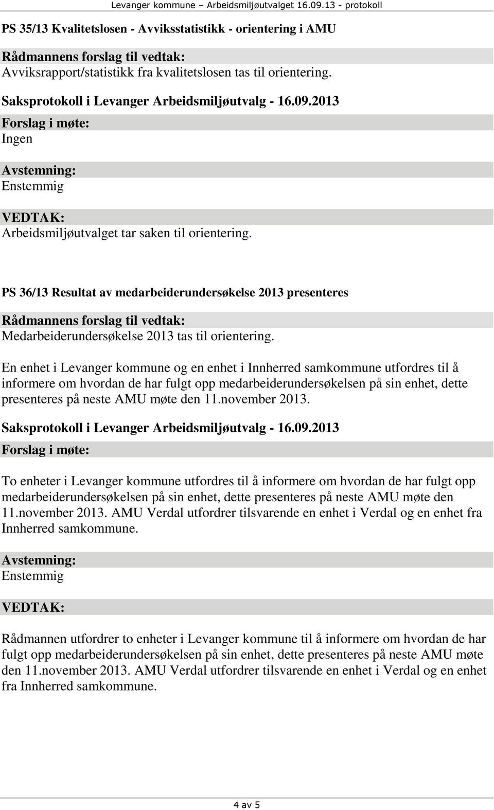 En enhet i Levanger kommune og en enhet i Innherred samkommune utfordres til å informere om hvordan de har fulgt opp medarbeiderundersøkelsen på sin enhet, dette presenteres på neste AMU møte den 11.