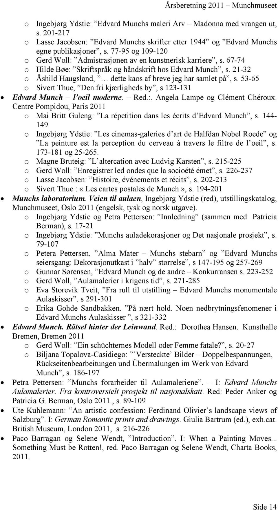 21-32 o Åshild Haugsland, dette kaos af breve jeg har samlet på, s. 53-65 o Sivert Thue, Den fri kjærligheds by, s 123-131 Edvard Munch l oeil moderne. Red.:. Angela Lampe og Clément Chéroux.