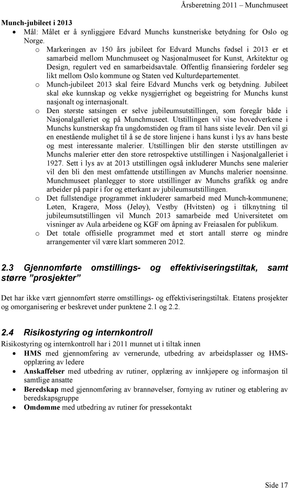 Offentlig finansiering fordeler seg likt mellom Oslo kommune og Staten ved Kulturdepartementet. o Munch-jubileet 2013 skal feire Edvard Munchs verk og betydning.