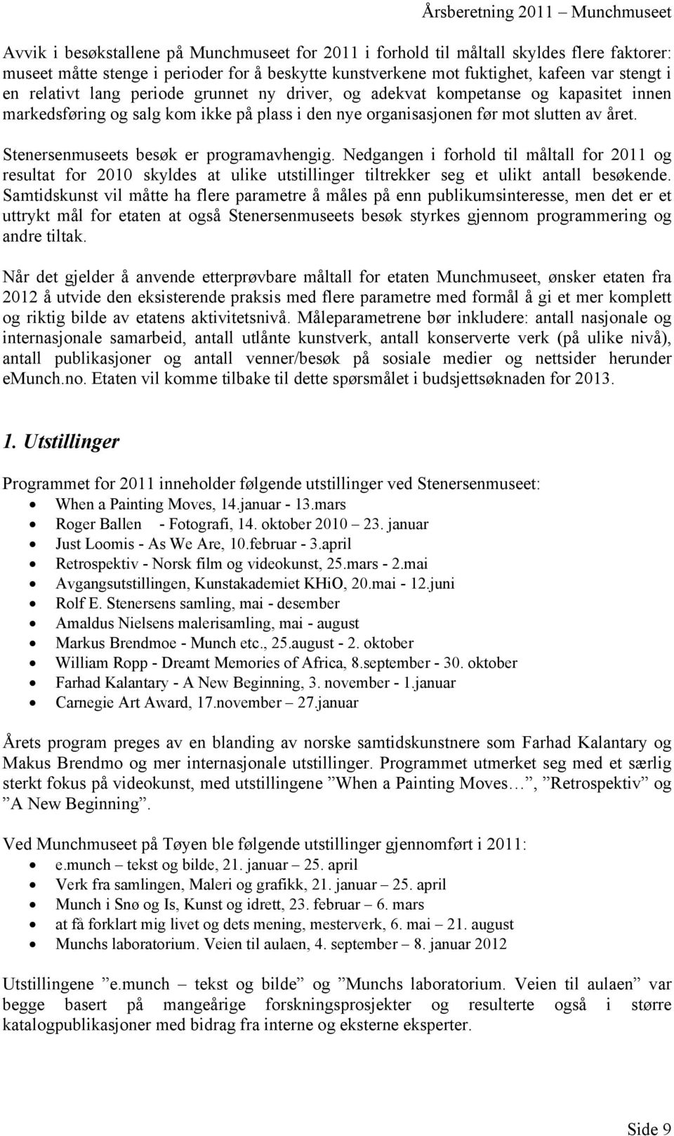 Stenersenmuseets besøk er programavhengig. Nedgangen i forhold til måltall for 2011 og resultat for 2010 skyldes at ulike utstillinger tiltrekker seg et ulikt antall besøkende.