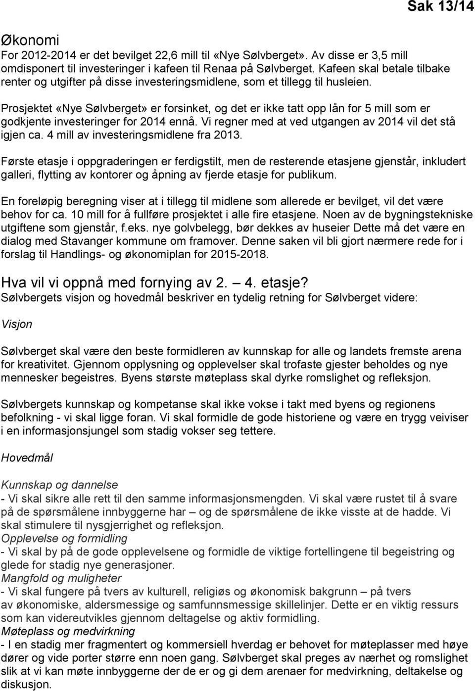 Prosjektet «Nye Sølvberget» er forsinket, og det er ikke tatt opp lån for 5 mill som er godkjente investeringer for 2014 ennå. Vi regner med at ved utgangen av 2014 vil det stå igjen ca.