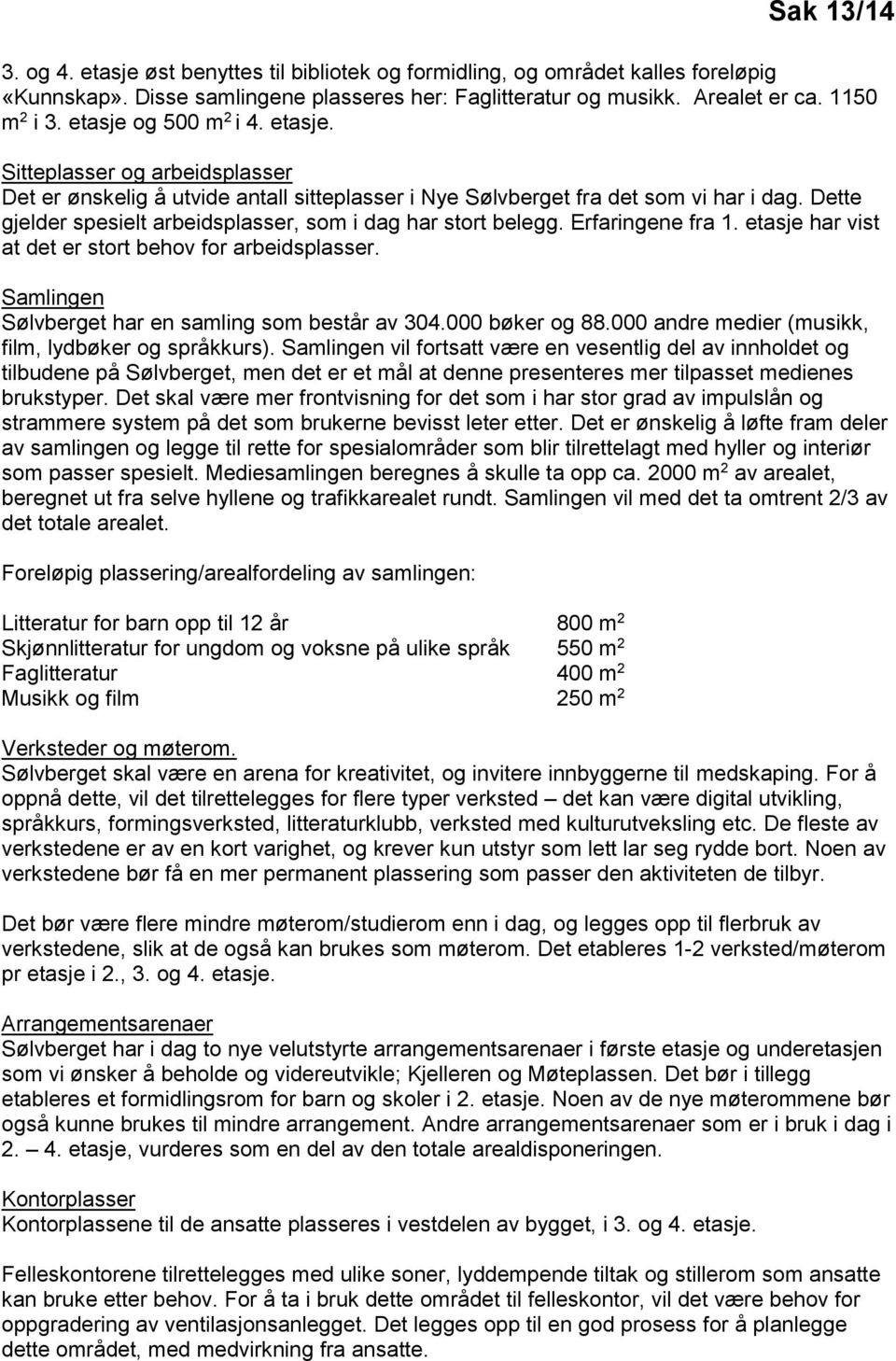 Dette gjelder spesielt arbeidsplasser, som i dag har stort belegg. Erfaringene fra 1. etasje har vist at det er stort behov for arbeidsplasser. Samlingen Sølvberget har en samling som består av 304.