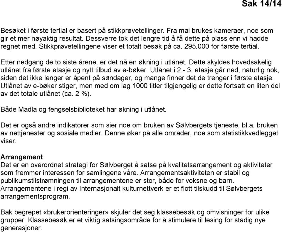 Etter nedgang de to siste årene, er det nå en økning i utlånet. Dette skyldes hovedsakelig utlånet fra første etasje og nytt tilbud av e-bøker. Utlånet i 2.- 3.