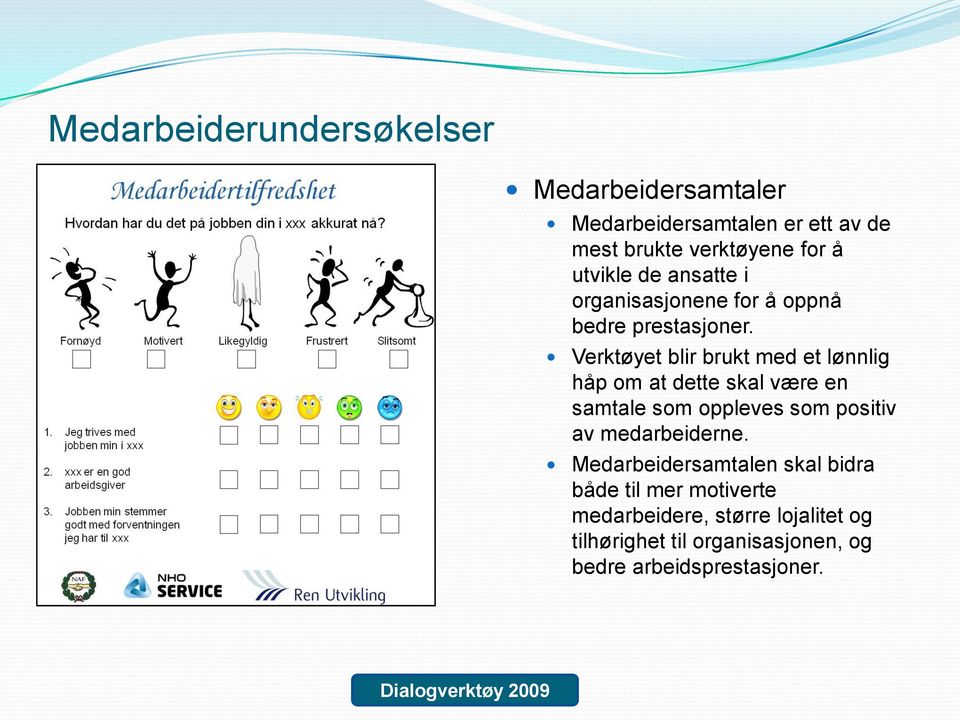 Verktøyet blir brukt med et lønnlig håp om at dette skal være en samtale som oppleves som positiv av