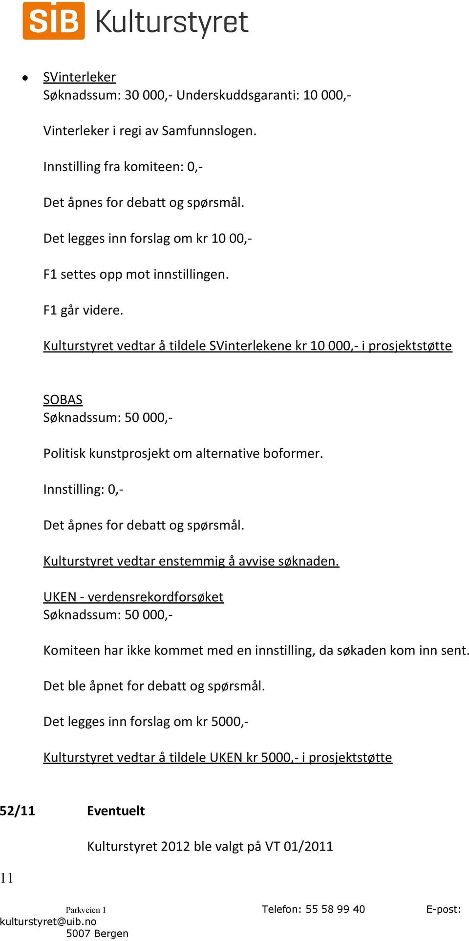Kulturstyret vedtar å tildele SVinterlekene kr 10 000,- i prosjektstøtte SOBAS Søknadssum: 50 000,- Politisk kunstprosjekt om alternative boformer.