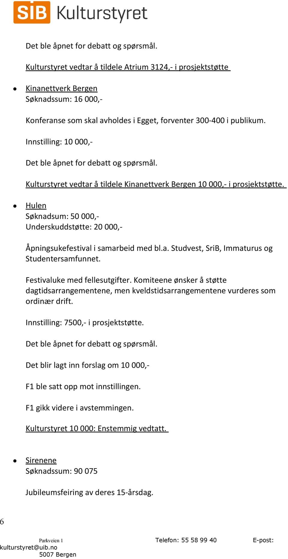 Festivaluke med fellesutgifter. Komiteene ønsker å støtte dagtidsarrangementene, men kveldstidsarrangementene vurderes som ordinær drift. Innstilling: 7500,- i prosjektstøtte.