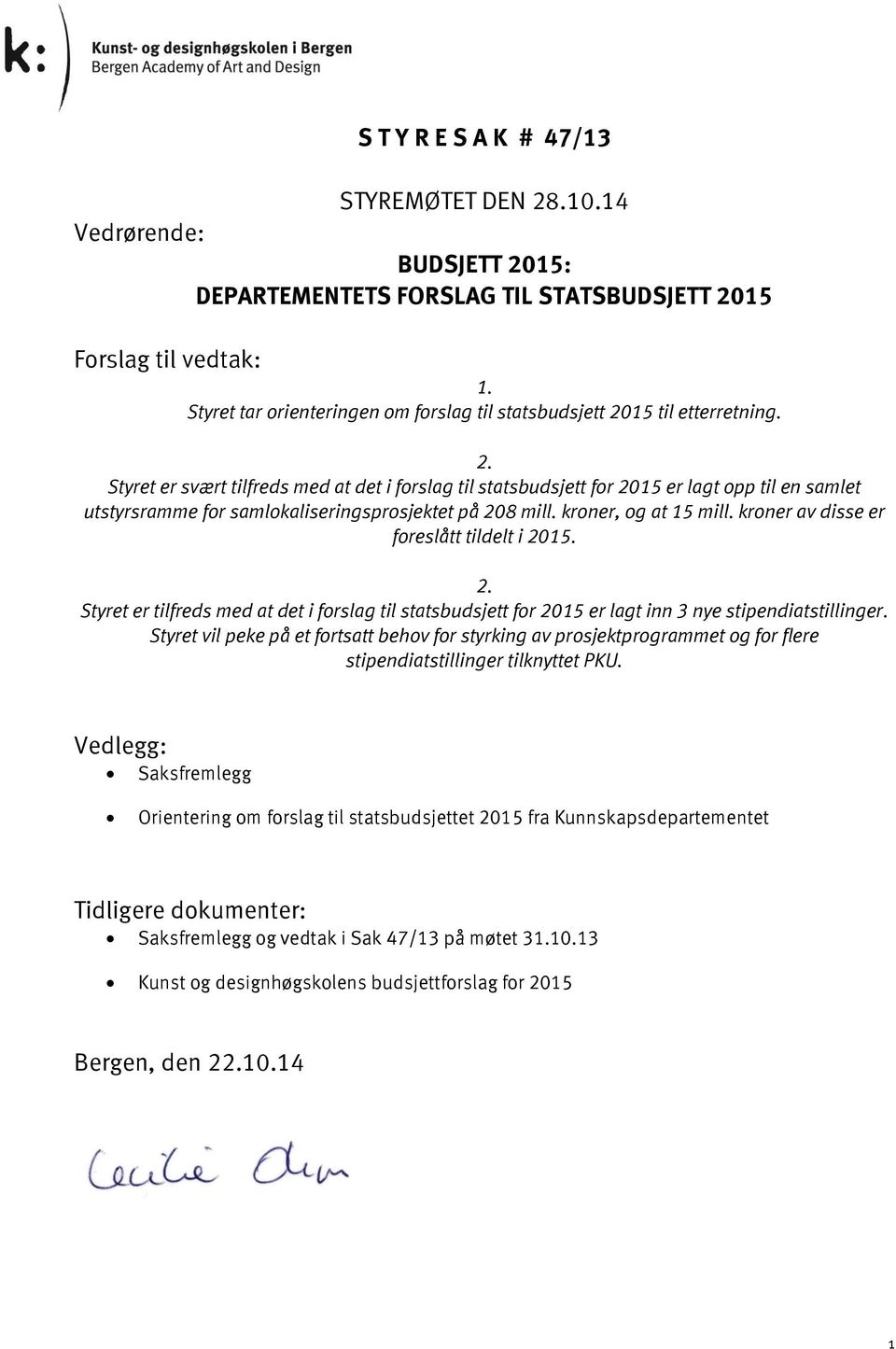 15 til etterretning. 2. Styret er svært tilfreds med at det i forslag til statsbudsjett for 2015 er lagt opp til en samlet utstyrsramme for samlokaliseringsprosjektet på 208 mill.