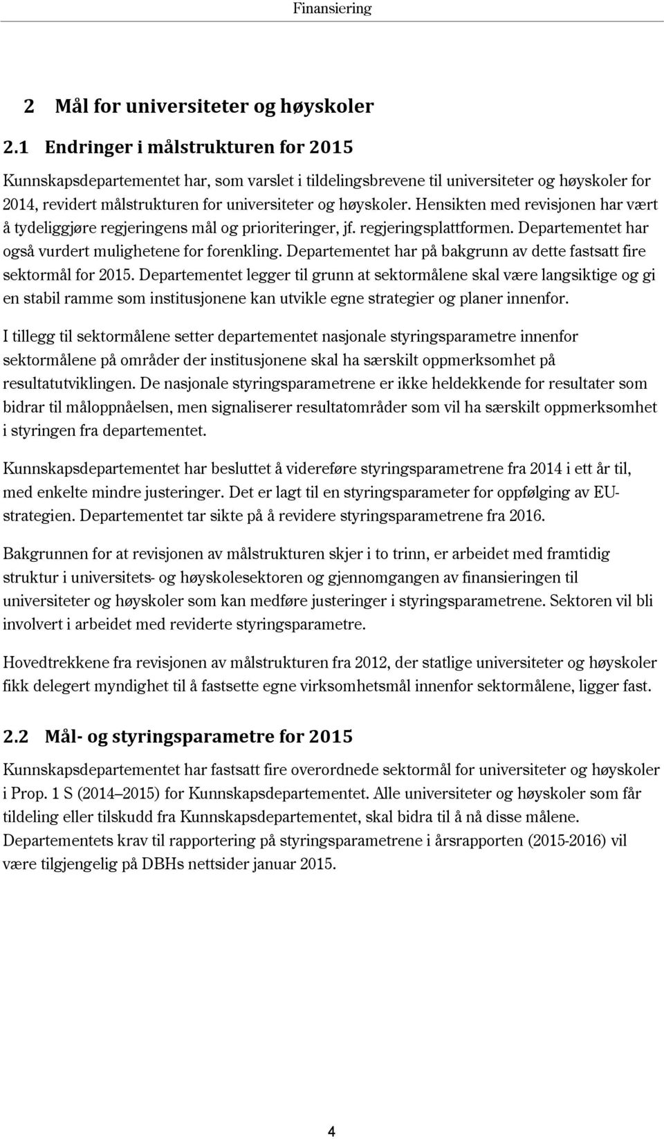 Hensikten med revisjonen har vært å tydeliggjøre regjeringens mål og prioriteringer, jf. regjeringsplattformen. Departementet har også vurdert mulighetene for forenkling.