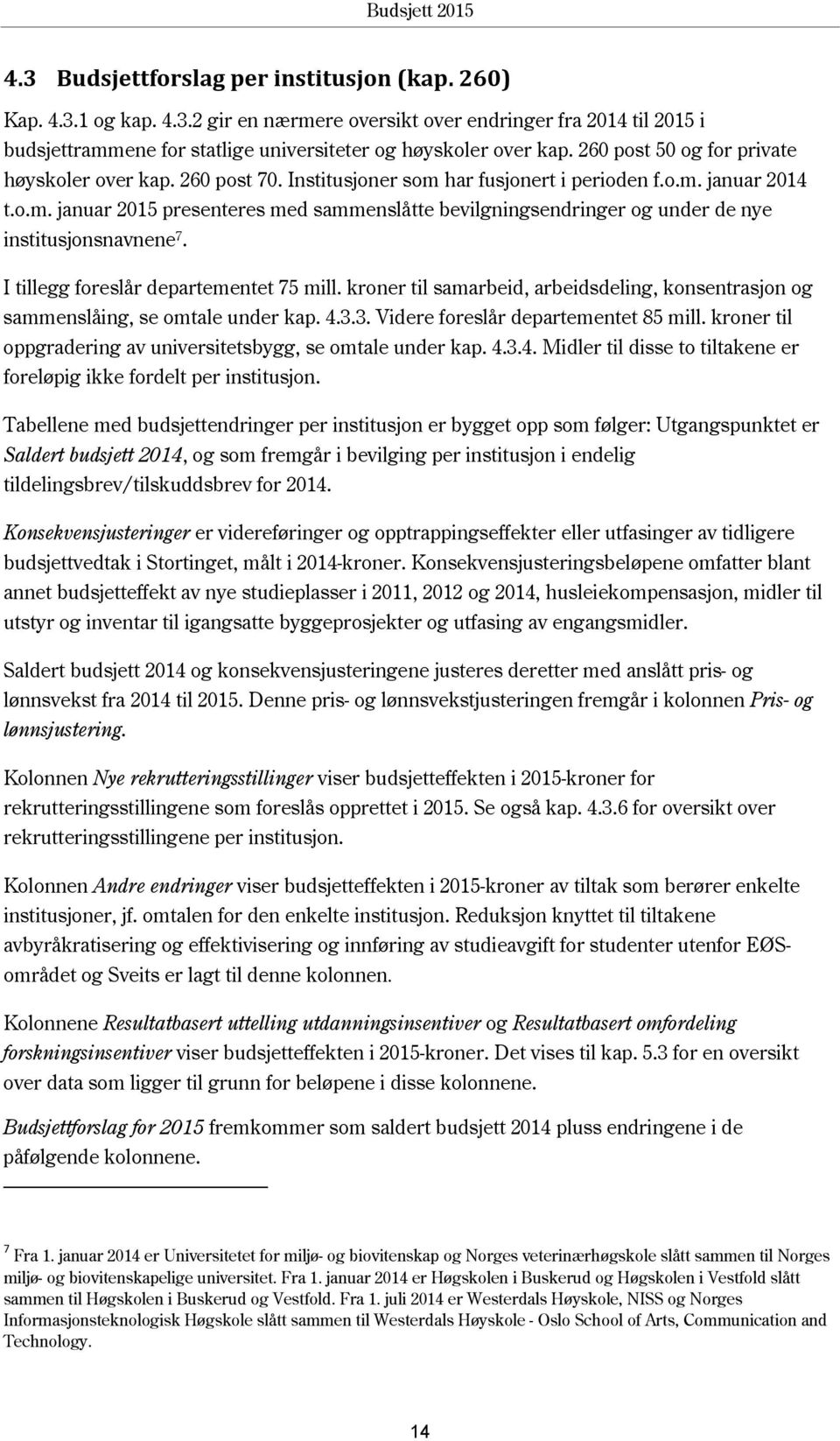 I tillegg foreslår departementet 75 mill. kroner til samarbeid, arbeidsdeling, konsentrasjon og sammenslåing, se omtale under kap. 4.3.3. Videre foreslår departementet 85 mill.