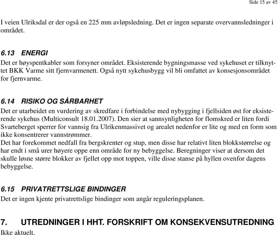 14 RISIKO OG SÅRBARHET Det er utarbeidet en vurdering av skredfare i forbindelse med nybygging i fjellsiden øst for eksisterende sykehus (Multiconsult 18.01.2007).