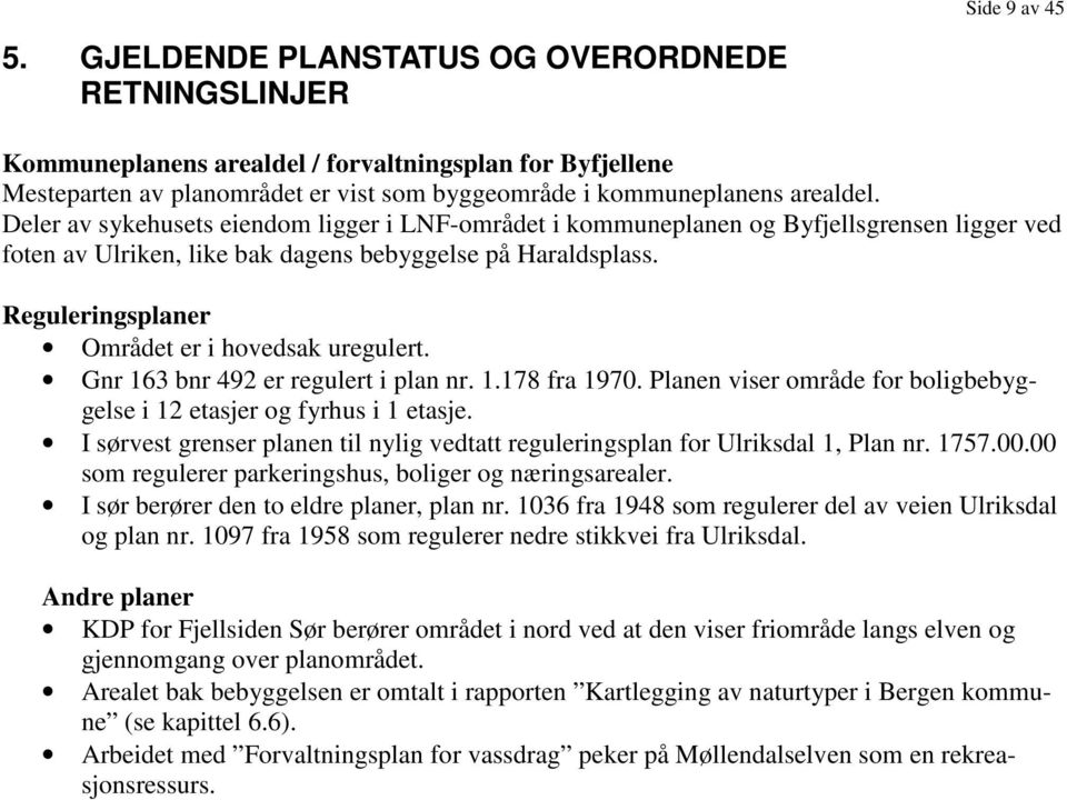 Deler av sykehusets eiendom ligger i LNF-området i kommuneplanen og Byfjellsgrensen ligger ved foten av Ulriken, like bak dagens bebyggelse på Haraldsplass.