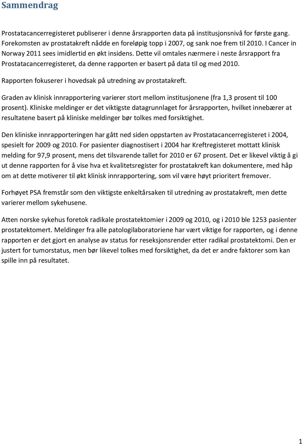 Rapporten fokuserer i hovedsak på utredning av prostatakreft. Graden av klinisk innrapportering varierer stort mellom institusjonene (fra 1,3 prosent til 100 prosent).