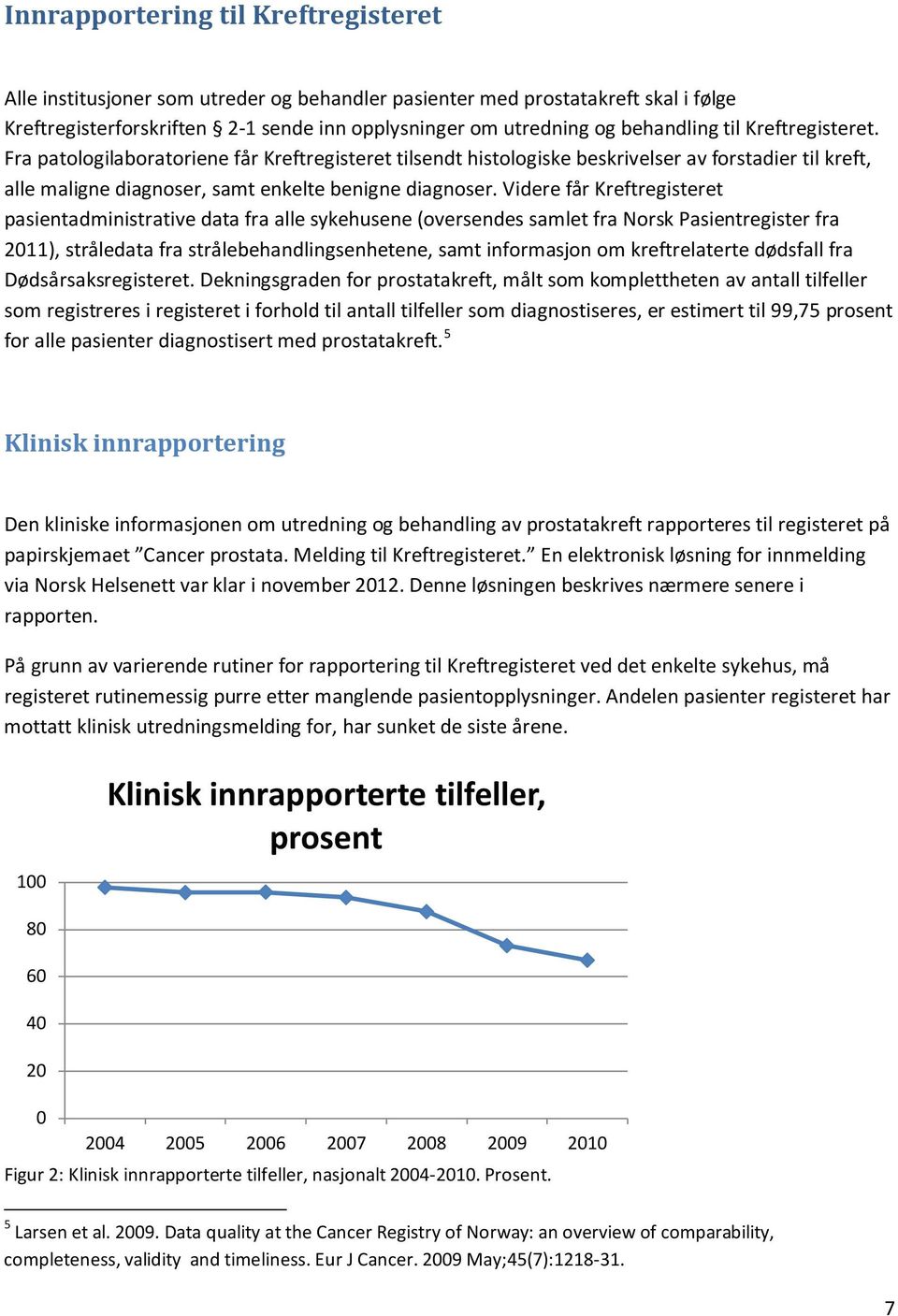 Videre får Kreftregisteret pasientadministrative data fra alle sykehusene (oversendes samlet fra Norsk Pasientregister fra 2011), stråledata fra strålebehandlingsenhetene, samt informasjon om