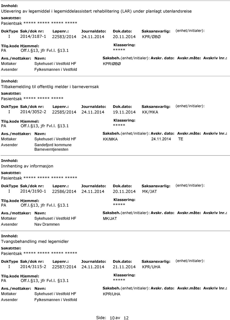 måte: Avskriv lnr.: KK/MKA TE Sandefjord kommune Barneverntjenesten nnhenting av informasjon Pasientsak 2014/3190-1 22586/2014 Avs./mottaker: Navn: Saksbeh. Avskr. dato: Avskr.måte: Avskriv lnr.: Nav Drammen Tvangsbehandling med legemidler Pasientsak 2014/3115-2 22587/2014 KPR/HA Avs.