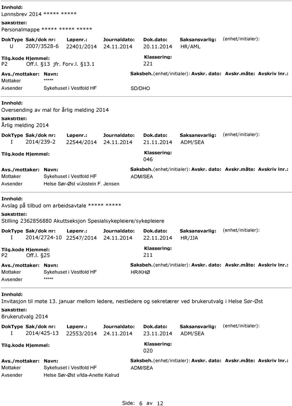 : ADM/SEA Helse Sør-Øst v/jostein F. Jensen Avslag på tilbud om arbeidsavtale Stilling 2362856880 Akuttseksjon Spesialsykepleiere/sykepleiere 2014/2724-10 22547/2014 22.11.2014 HR/JJA 211 Avs.