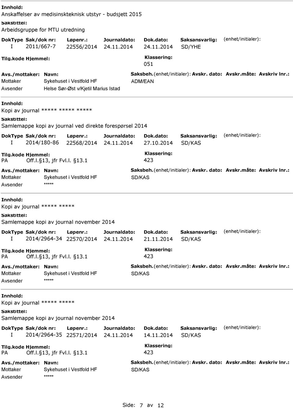 : ADM/EAN Helse Sør-Øst v/kjetil Marius stad Kopi av journal Samlemappe kopi av journal ved direkte forespørsel 2014 2014/180-86 22568/2014 27.10.2014 Avs.