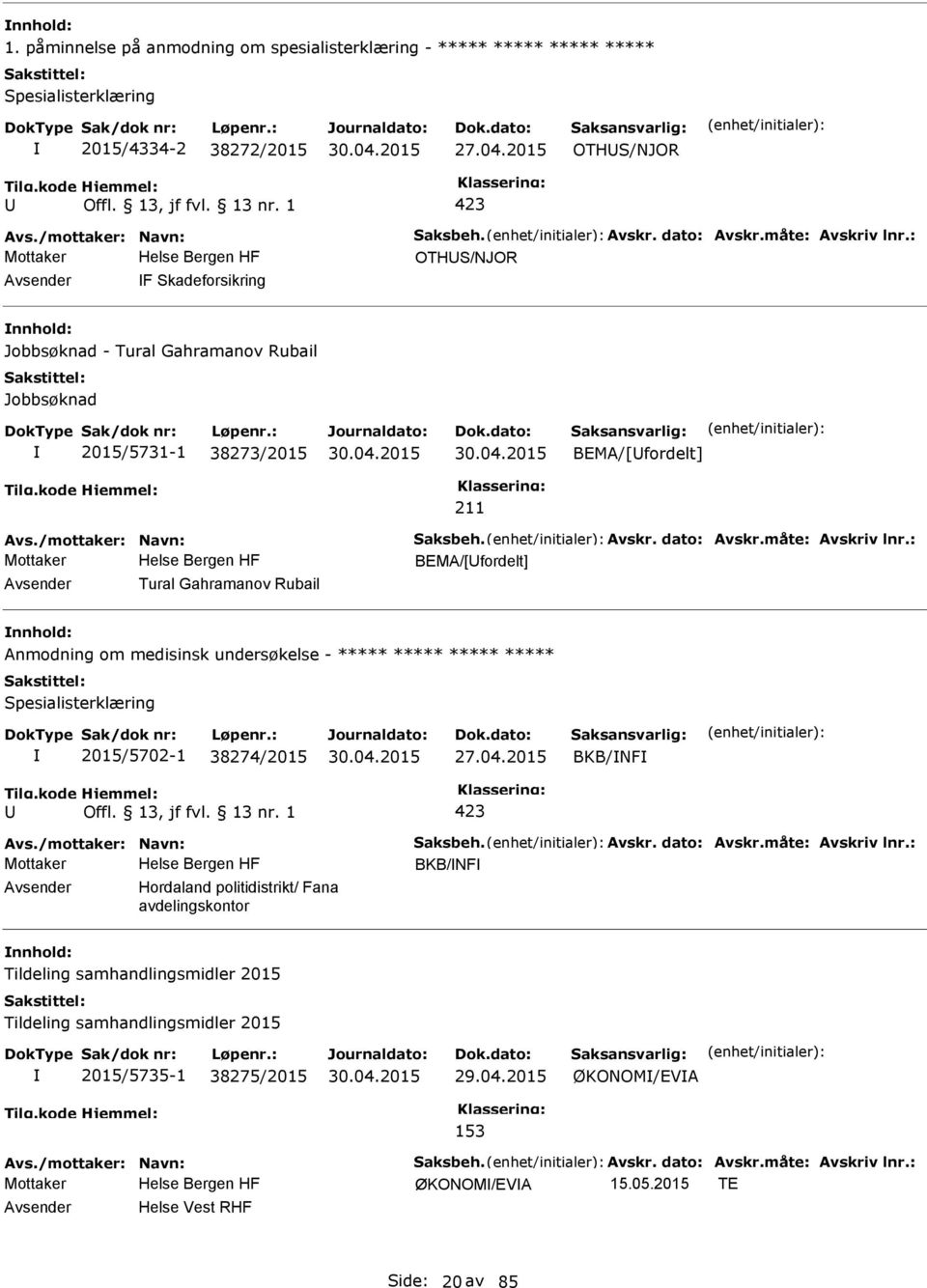 måte: Avskriv lnr.: BEMA/[fordelt] Tural Gahramanov Rubail Anmodning om medisinsk undersøkelse - ***** ***** ***** ***** Spesialisterklæring 2015/5702-1 38274/2015 27.04.2015 BKB/NF Avs.