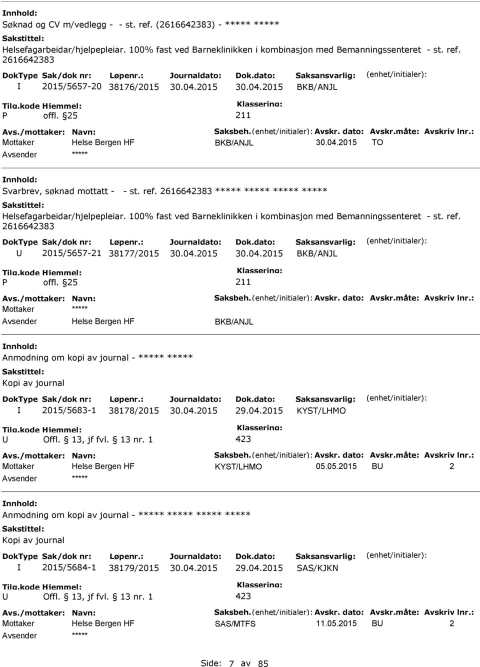 100% fast ved Barneklinikken i kombinasjon med Bemanningssenteret - st. ref. 2616683 2015/5657-21 38177/2015 BKB/ANJL Avs./mottaker: Navn: Saksbeh. Avskr. dato: Avskr.måte: Avskriv lnr.