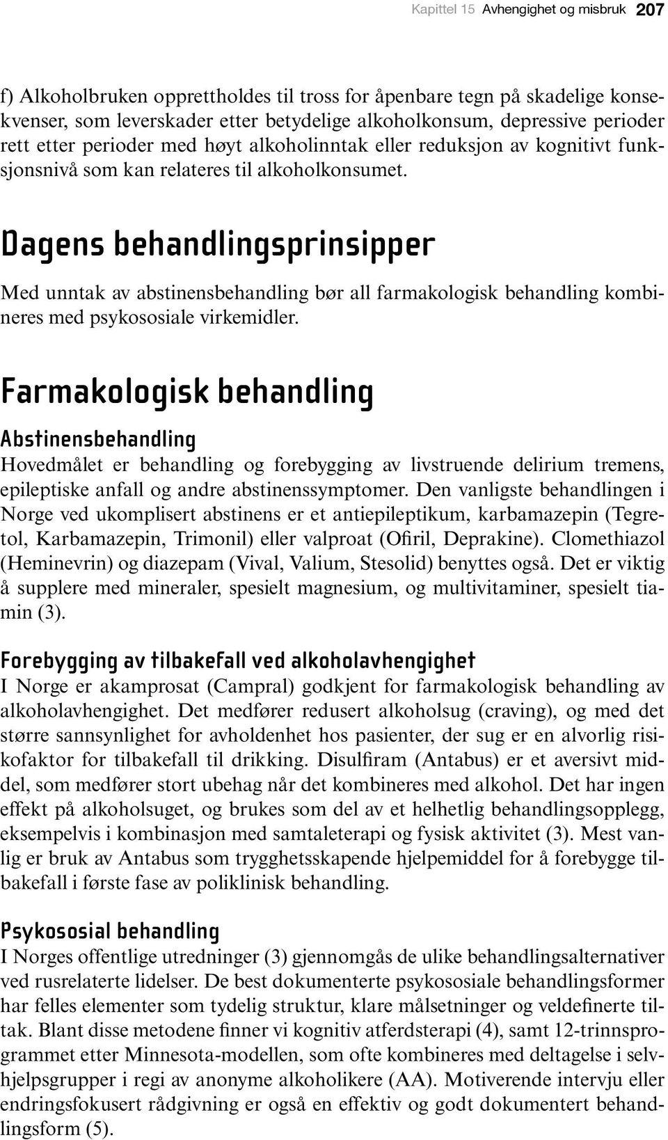 Dagens behandlingsprinsipper Med unntak av abstinensbehandling bør all farmakologisk behandling kombineres med psykososiale virkemidler.