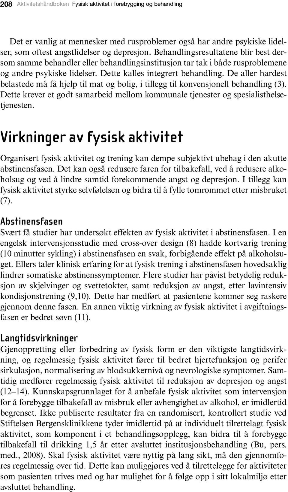 De aller hardest belastede må få hjelp til mat og bolig, i tillegg til konvensjonell behandling (3). Dette krever et godt samarbeid mellom kommunale tjenester og spesialisthelsetjenesten.