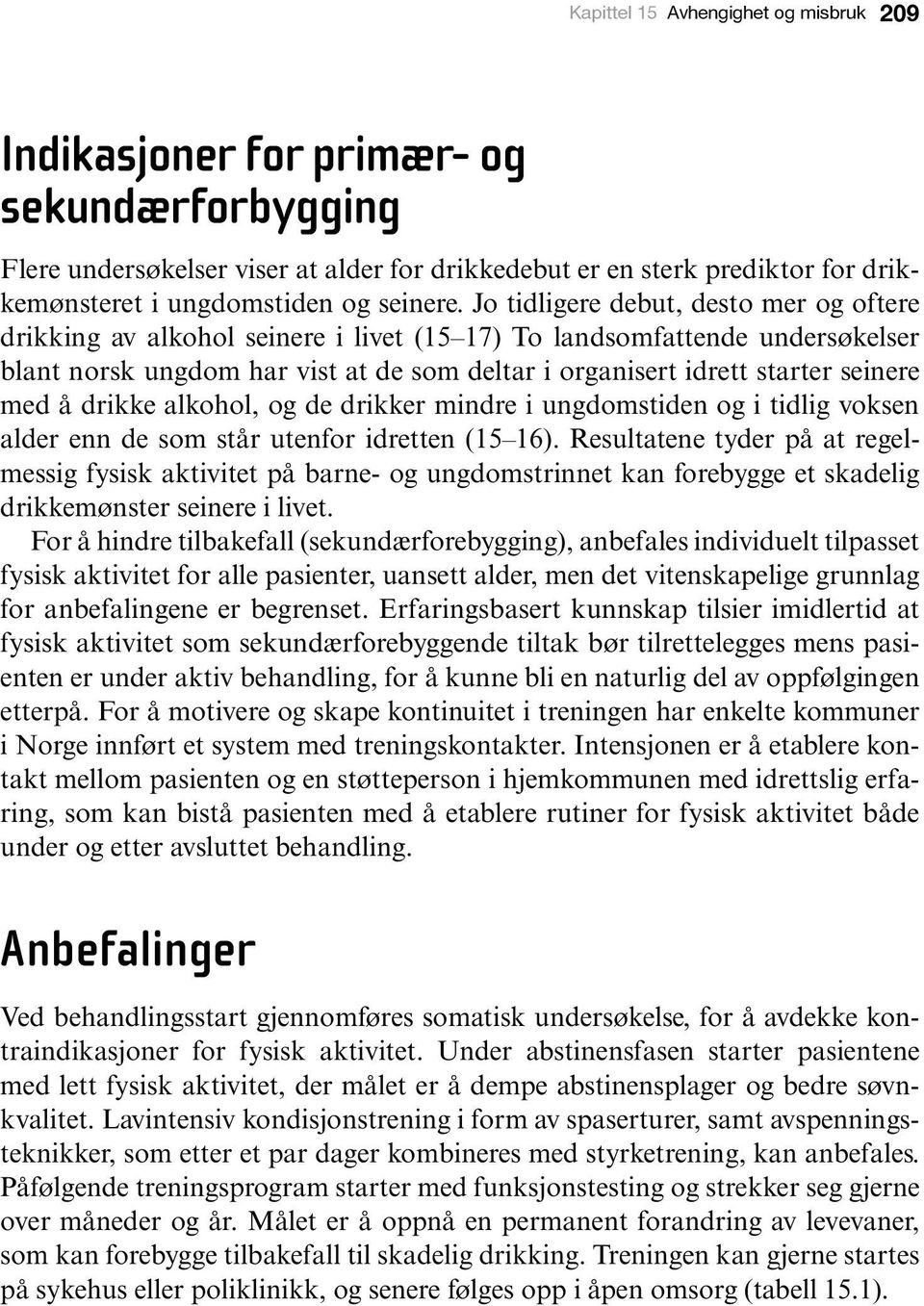 Jo tidligere debut, desto mer og oftere drikking av alkohol seinere i livet (15 17) To landsomfattende undersøkelser blant norsk ungdom har vist at de som deltar i organisert idrett starter seinere