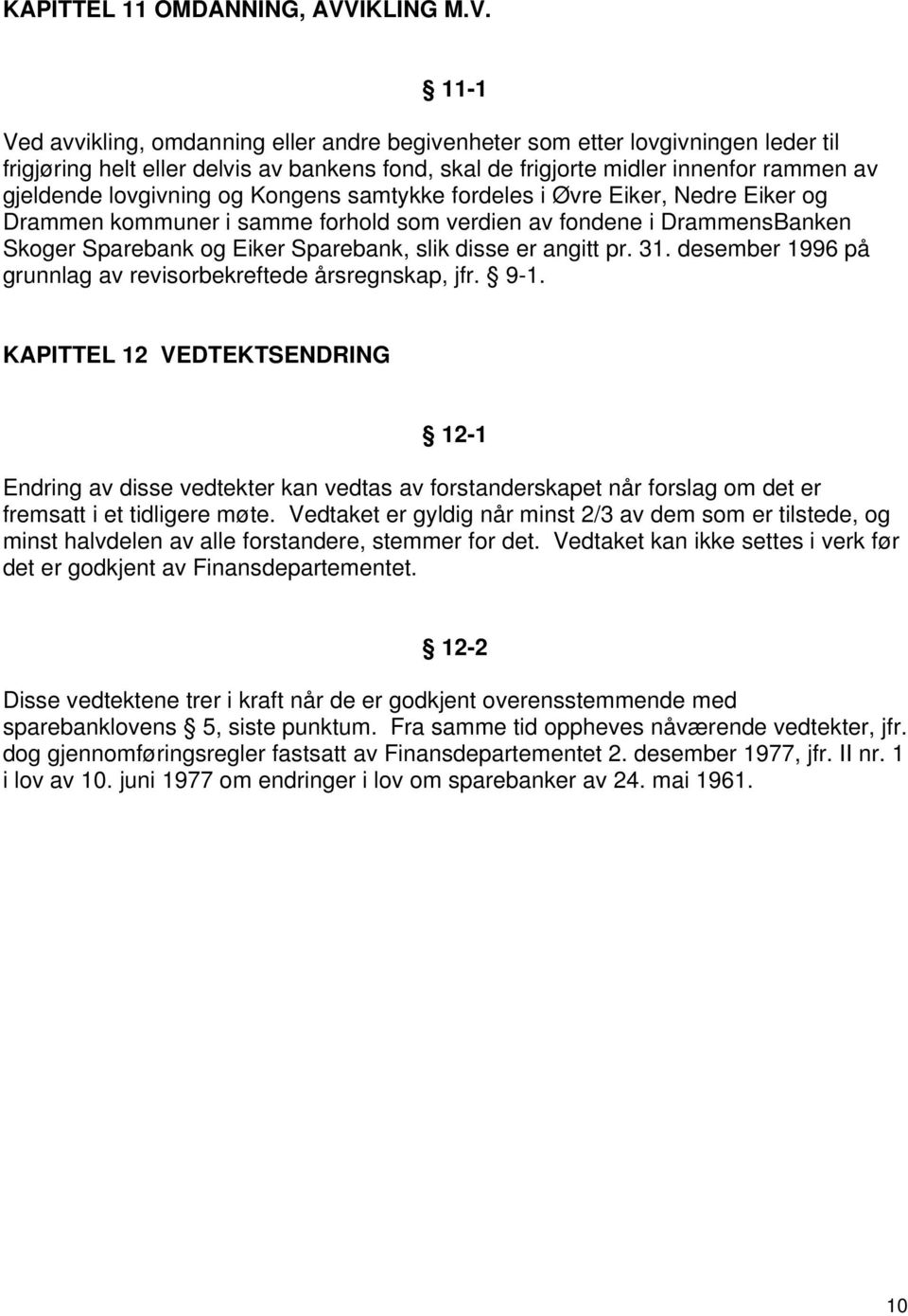 11-1 Ved avvikling, omdanning eller andre begivenheter som etter lovgivningen leder til frigjøring helt eller delvis av bankens fond, skal de frigjorte midler innenfor rammen av gjeldende lovgivning