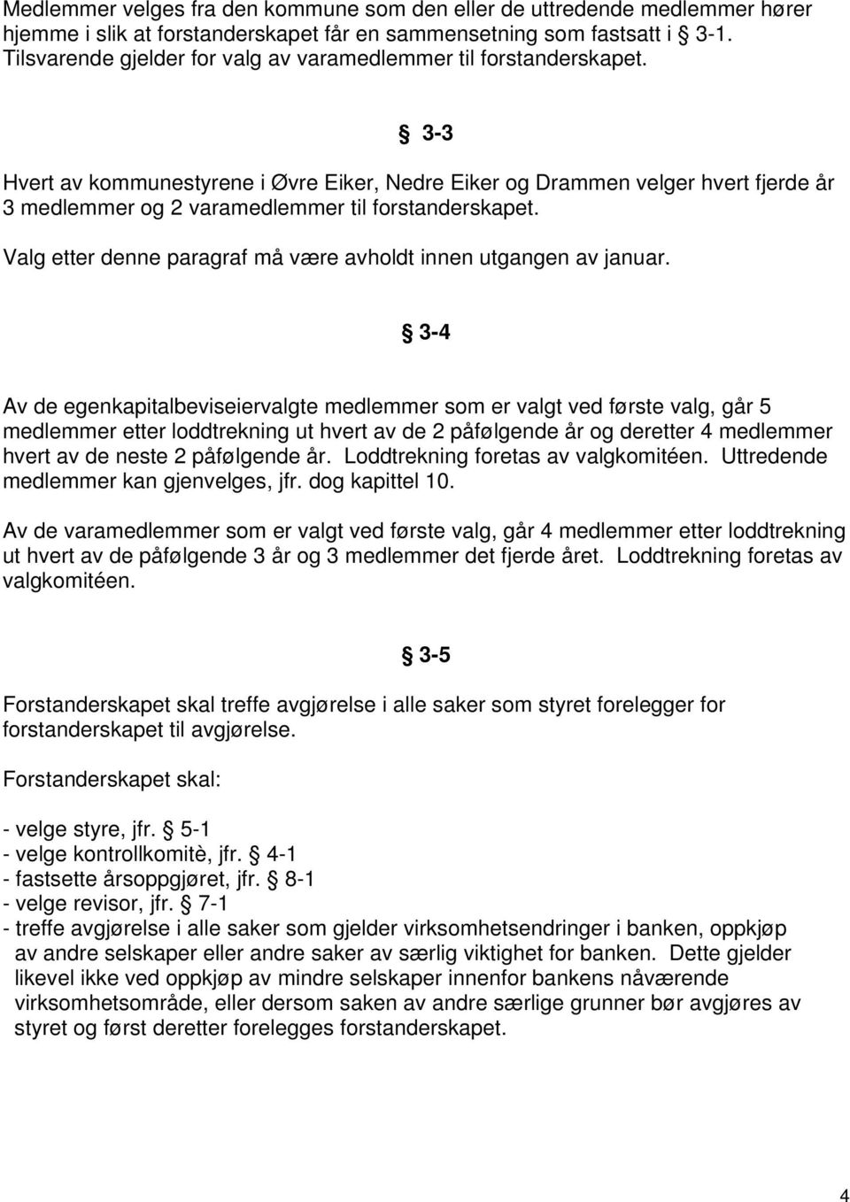 3-3 Hvert av kommunestyrene i Øvre Eiker, Nedre Eiker og Drammen velger hvert fjerde år 3 medlemmer og 2 varamedlemmer til forstanderskapet.