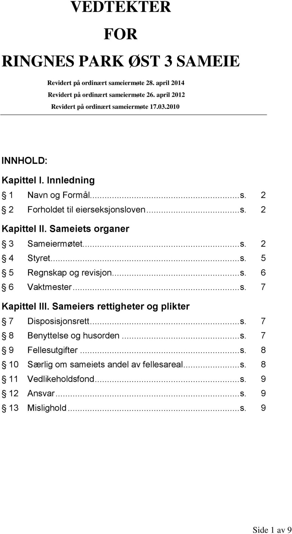 Sameiets organer 3 Sameiermøtet... s. 2 4 Styret... s. 5 5 Regnskap og revisjon... s. 6 6 Vaktmester... s. 7 Kapittel III.