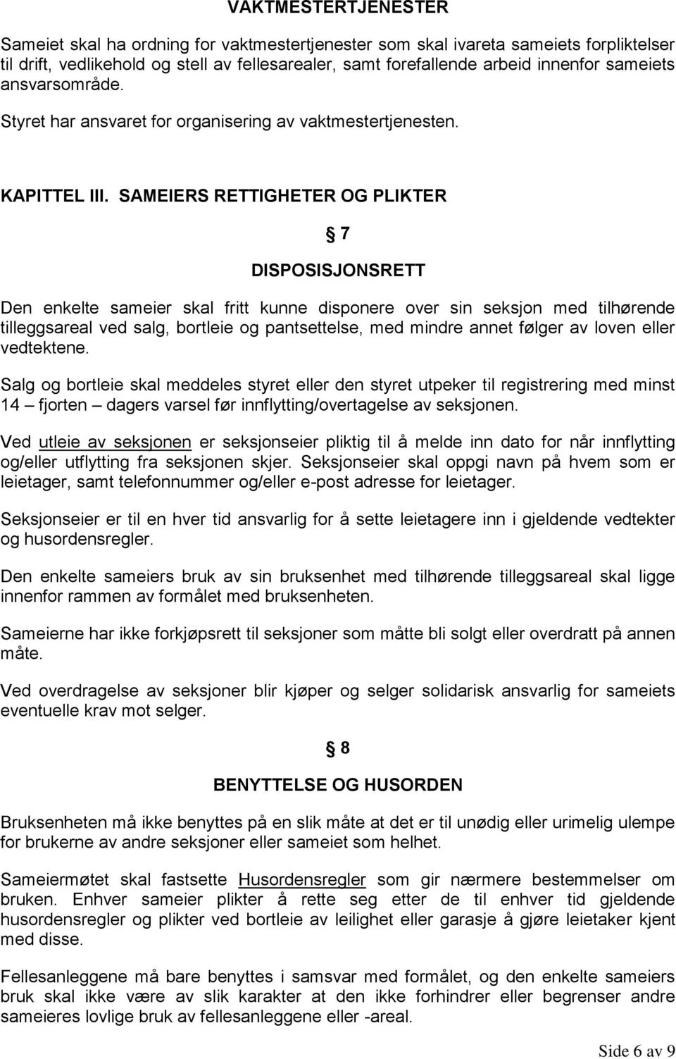 SAMEIERS RETTIGHETER OG PLIKTER 7 DISPOSISJONSRETT Den enkelte sameier skal fritt kunne disponere over sin seksjon med tilhørende tilleggsareal ved salg, bortleie og pantsettelse, med mindre annet