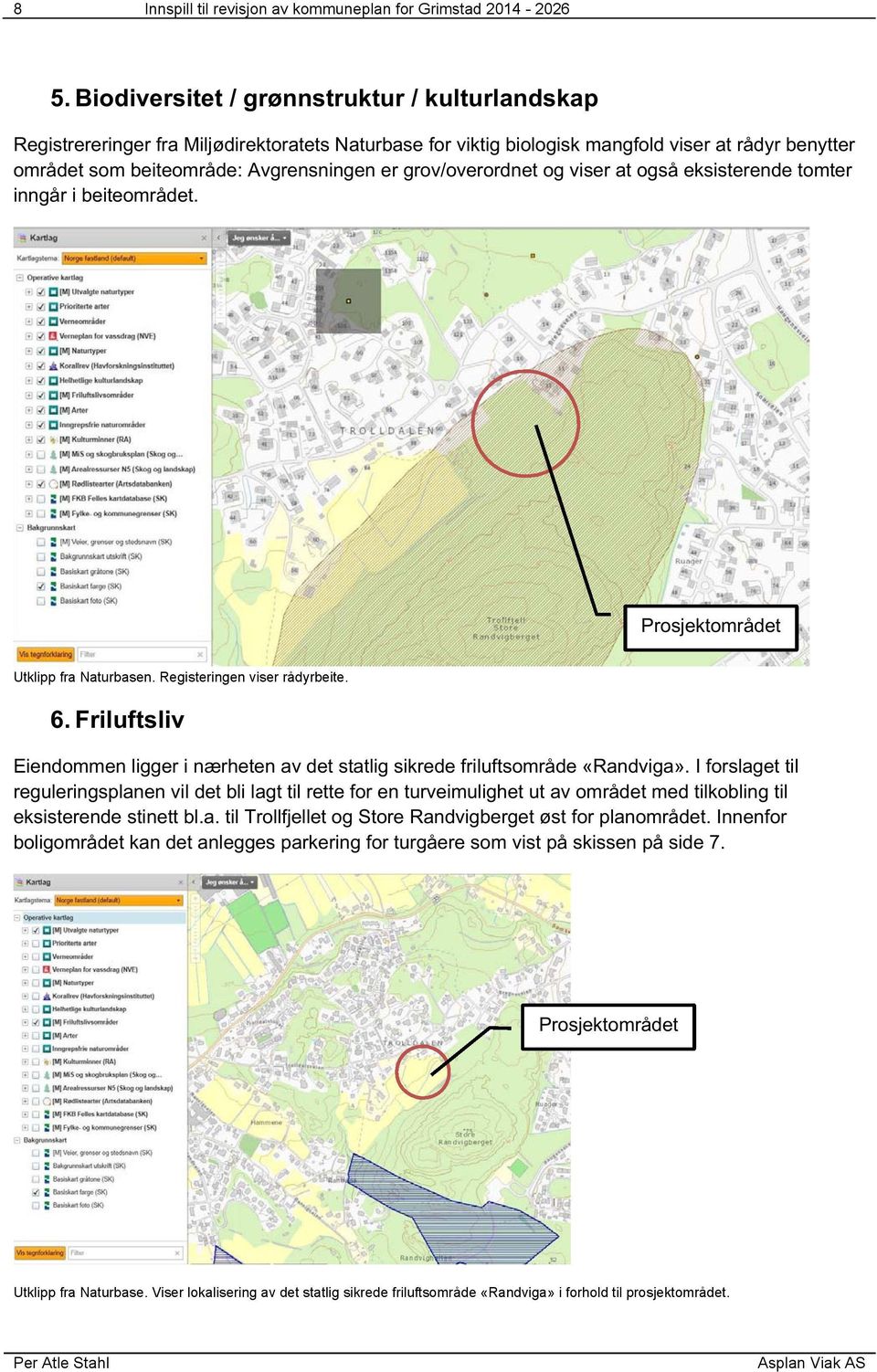 grov/overordnet og viser at også eksisterende tomter inngår i beiteområdet. Prosjektområdet Utklipp fra Naturbasen. Registeringen viser rådyrbeite. 6.