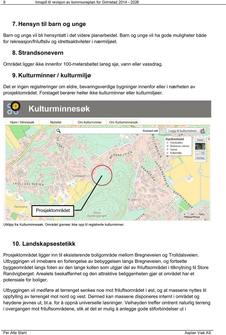 9. Kulturminner / kulturmiljø Det er ingen registreringer om eldre, bevaringsverdige bygninger innenfor eller i nærheten av prosjektområdet.