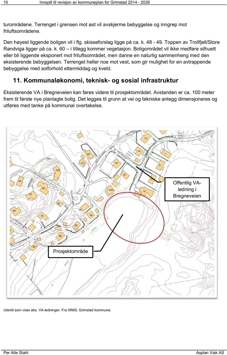 Boligområdet vil ikke medføre silhuett eller bli liggende eksponert mot friluftsområdet, men danne en naturlig sammenheng med den eksisterende bebyggelsen.