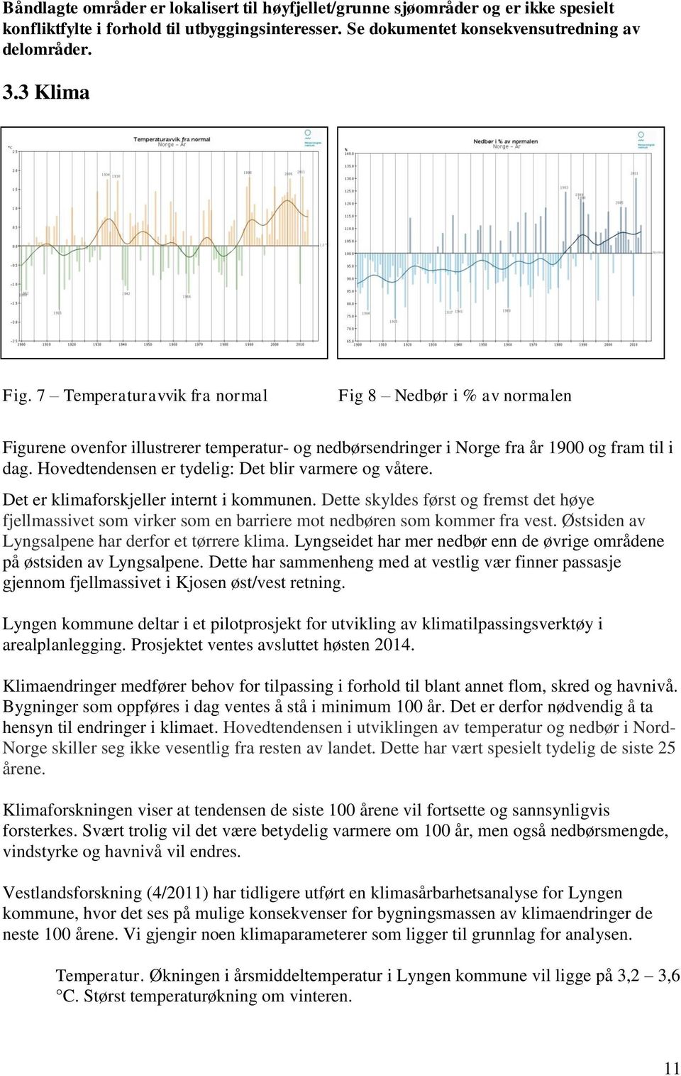 Hovedtendensen er tydelig: Det blir varmere og våtere. Det er klimaforskjeller internt i kommunen.