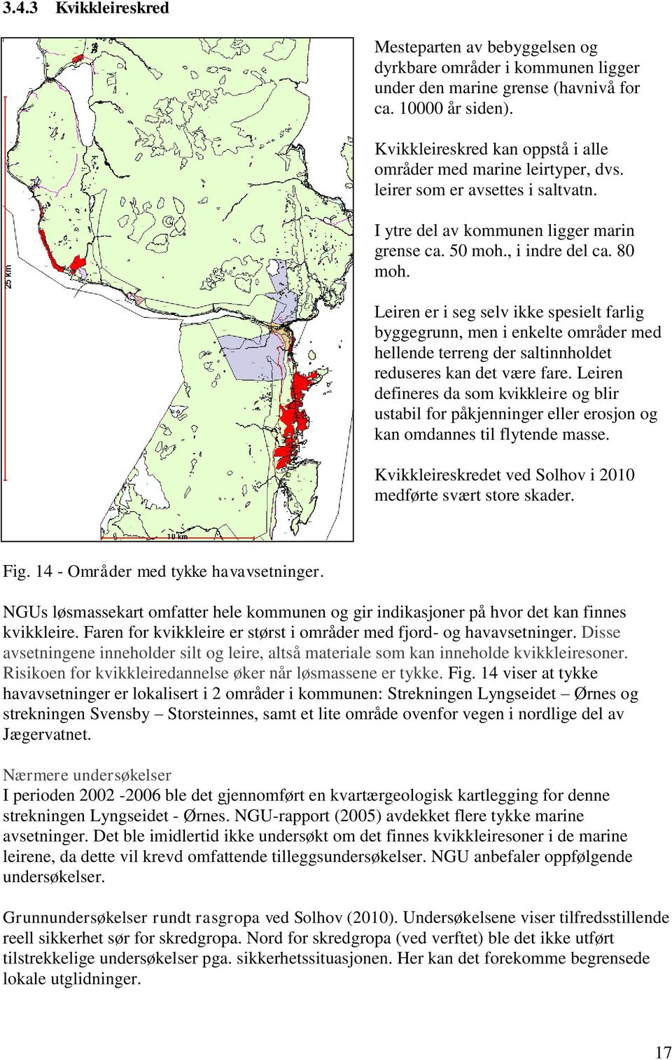 Leiren er i seg selv ikke spesielt farlig byggegrunn, men i enkelte områder med hellende terreng der saltinnholdet reduseres kan det være fare.