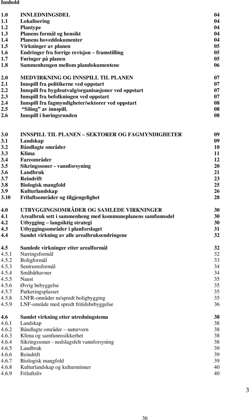 1 Innspill fra politikerne ved oppstart 07 2.2 Innspill fra bygdeutvalg/organisasjoner ved oppstart 07 2.3 Innspill fra befolkningen ved oppstart 07 2.