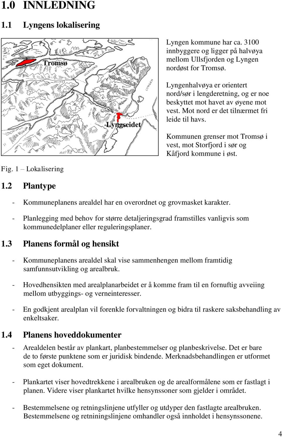 Kommunen grenser mot Tromsø i vest, mot Storfjord i sør og Kåfjord kommune i øst. Fig. 1 Lokalisering 1.2 Plantype - Kommuneplanens arealdel har en overordnet og grovmasket karakter.