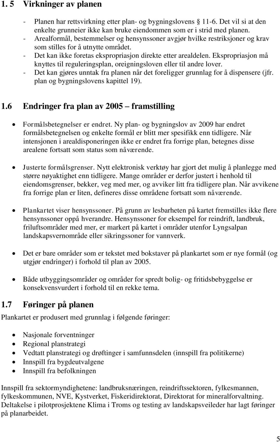 Ekspropriasjon må knyttes til reguleringsplan, oreigningsloven eller til andre lover. - Det kan gjøres unntak fra planen når det foreligger grunnlag for å dispensere (jfr.