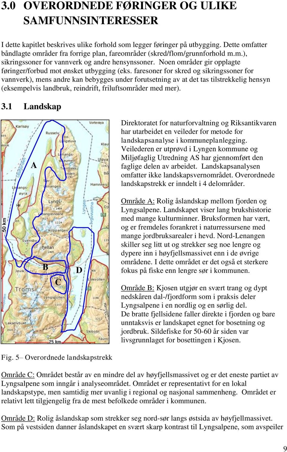 Noen områder gir opplagte føringer/forbud mot ønsket utbygging (eks.